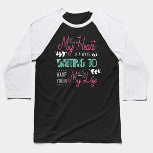My heart is always waiting to have you in my life Baseball T-Shirt